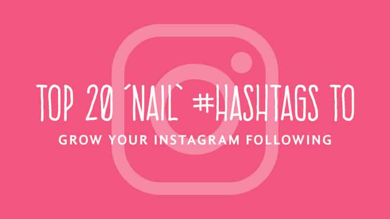 Top 20 ‘Nail’ Hashtags To Grow Your Nail Instagram Following